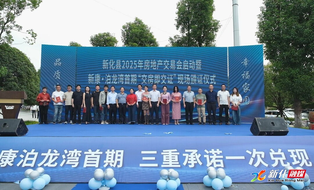 新化新闻网：新化县2025年房地产交易会启动暨新康•泊龙湾首期“交房即交证”现场颁证仪式举行